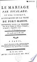 Le Mariage par escalade, opera comique, à l'occasion de la prise de Port-Mahon, représenté pour la premiere fois, sur le Théâtre de l'Opera-comique, le samedi 11 septembre 1756