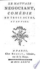 Le mauvais Negociant, comedie en 3 actes, et en vers