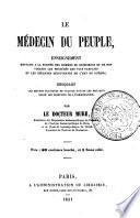 Le Medecin du peuple enseignement mettant a la portee des hommes de conscience et de bon vouloir les procedes les plus parfaits et les recentes decouvertes de l'art de guerir ...
