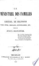 Le ménestrel des familles, ou: Recueil de chansons pour fêtes, mariages, anniversaires, etc., suivi du joyeux chansonnier