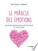 Le miracle des émotions - 8 raisons d'écouter vos peurs et votre coeur
