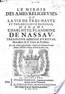 Le Miroir des ames religieuses, ou la vie de très haute ... princesse, Madame Charlotte Flandrine de Nassau ... abbesse du royal monastere de Se Croix de Poictiers
