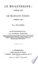 Le Misanthrope: comédie. (1666.) Le Mariage Forcé: comédie. (1664.) ... Édition soigneusement revue par G. Surenne