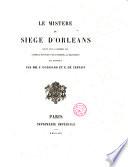 Le Mistère du Siège d ́Orleans, publié pour la première fois d ́après le manuscrit unique conservé a la bybliotèque du Vatican