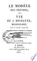 Le modèle des prêtres, ou Vie de J. Brydayne, missionnaire
