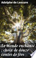 Le monde enchanté : choix de douze contes de fées