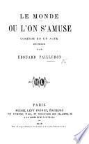 Le Monde où l'on s'amuse. Comédie en un acte en prose