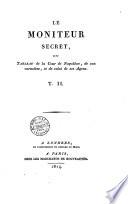 Le moniteur secret, ou Tableau de la cour de Napoléon, de son caractère, et de celui de ses agens. T. 1. [-2.]