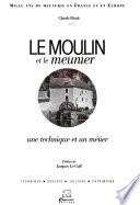 Le moulin et le meunier: Une technique et un métier