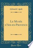 Le Musée d'Aix-en-Provence (Classic Reprint)