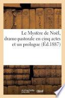 Le Mystere de Noel, Drame-Pastorale En Cinq Actes Et Un Prologue