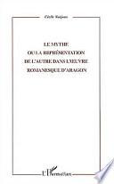 Le mythe, ou, La représentation de l'autre dans l'œuvre romanesque d'Aragon