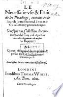 Le Necessarie vse & Fruit de les Pleadings, conteine en le lieur de le tresreuerend Edward Coke, Lattorney general la Roigne. Ouesque un Collection de commemorable buy cases sparsim cite en les Arguments de mesme les Reportes. Al queux est auxi adde vn ... table, etc. B.L.