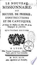 Le nouveau missionnaire ou recueil de prieres, d'instructions et de cantiques ; à l'usage des missions des r.r. p.p. de la Compagnie de Jésus. Quatrième edition