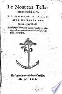 Le Nouveau Testament c'est à dire, La Nouvelle Alliance de Nostre Seigneur Iesus Christ Briefue declaration d'aucuns mots&manieres de parler contenues en iceluy, difficiles à entendre