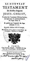 Le Nouveau Testament de Nostre-Seigneur Jesus-Christ, traduit sur l'ancienne edition latine, corrigée par le commandament du pape Sixte 5. Et pubbliée par l'autorité du pape Clement 8