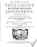 Le Nouveau Testament de Notre Seigneur Jesus-Christ, traduit sur l'original grec. ... Par Jean Le Clerc. Tome premier °- second! ..