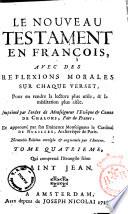 Le Nouveau Testament en françois, avec des reflections morales sur chaque verset, pour en rendre la lecture plus utile, & la méditation plus aisee. Imprimé par l'ordre de Monseigneur l'Evêque & Comte de Chalon, Pair deFrance, et approuvé par son Eminence Monseigneur le Cardinal De Noailles, Archevêque de Paris. Tome premier (- huitieme)