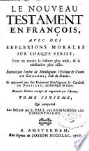 Le Nouveau Testament en françois, avec des reflexions morales sur chaque verset, pour en rendre la lecture plus utile, & la meditation plus aisée