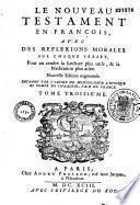 Le Nouveau Testament en François, avec des réflexions morales sur chaque verset,pour en rendre la lecture plus utile et la méditation plus aisée. Nouvelle édition augmentée....[par P. Quesnel]