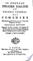 Le Nouveau Theatre Italien. Ou Recueil General Des Comedies Representées par les Comediens Italiens Ordinaires Du Roy