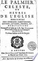 Le palmier celeste, ou heures de l'eglise, enrichies d'exercices chretiennes, offices, litanies, prieres et meditations