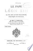 Le pape Léon XIII : sa vie, son action religieuse, politique et sociale