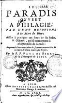 Le paradis ouvert à Philagie, par cent dévotions à la mère de Dieu; aisées à pratiquer aux jours de ses festes et octaves, qui se rencontrent à châque mois de l'année: augmentée d'une douzaine de faveurs mémorables de la mère de Dieu envers ses dévots. Par le R.P. Paul de Barry, de la Compagnie de Jesus