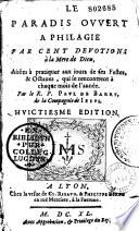 Le Paradis ouvert à Philagie par cent devotions à la Mere de Dieu, aisées à pratiquer aux jours de ses festes & octaves, qui se rencontrent à chaque mois de l'année. Par le R. P. Paul de Barry,... Huictiesme edition