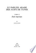 Le parler arabe des juifs de Tunis. Tome II, étude linguistique