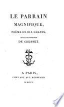Le parrain magnifique, poeme en dix chants, ouvrage posthume de Gresset