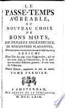 Le passe-temps agréable, ou Nouveau choix de bons-mots, pensées ingénieuses, rencontres plaisantes, dont une partie n'avoit point encore été mise au jour; enrichi d'une élite des plus vives Gasconnades ..