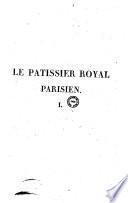 Le Pâtissier royal parisien ou Traité élémentaire et pratique de la pâtisserie ancienne et moderne,...