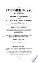 Le patissier royal parisien, ou, Traité élémentaire et pratique de la patisserie ancienne et moderne