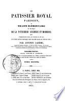 Le patissier royal parisien ou traite elementaire et pratique de la patisserie ancienne et moderne, suivi d'observations utiles aux progres de cet art et d'une revue critique des grands bals de 1810 et 1811
