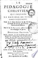 Le Pédagogue chrestien, ou la Manière de vivre chrétiennement, tirée de la sainte Ecriture et des saints Pères, confirmée et éclaircie par raisons, similitudes et histoires, par le R. P. Philippe d'Oultrement,...