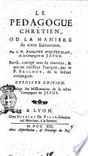 Le pedagogue chrêtien, ou La maniere de vivre saintement. Par le p. Philippe D'outreman, de la Compagnie de Jesus. Revû, corrigé tout de nouveau, & mis en meilleur françois, par le p. Brignon, de la même Compagnie de Jesus