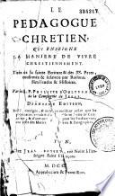 Le Pédagogue chrétien, qui enseigne la manière de vivre chrétiennement, tirée de la sainte Ecriture et des saints Pères, confirmée et éclaircie par raisons, similitudes et histoires, par le R. P. Philippe d'Oultrement,...