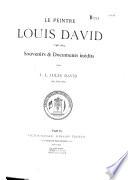 Le peintre Louis David, 1748-1825 ...: Souvenirs & documents inédits