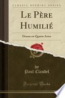 Le pere humilie; drame en quatre actes...