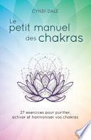 Le petit manuel des chakras - 27 exercices pour purifier, activer et harmoniser vos chakras
