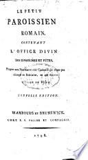 Le Petit Paroissien Romain, contenant l'office divin des dimanches et fêtes, propre aux Paroisses et aux Couvens qui n'ont pas changé de Bréviaire, et qui suivent l'Usage de Rome. Nouvelle edition. Lat. and Fr