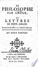 Le Philosophe par Amour, ou lettres de deux amans passionnés et vertueux. [By-Gatrey.]