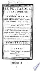 Le Plutarque De La Jeunesse, Ou Abrégé Des Vies Des Plus Grands Hommes De Toutes Les Nations ... Ouvrage Élémentaire, propre à éléver l'ame des jeunes gens, et à leur inspirer des vertus. Rédigé par Pierre Blanchard