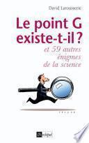 Le point G existe-t-il ? Et 59 autres énigmes de la science