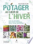 Le potager au cœur de l'hiver - Autonomie sans chauffage avec 70 légumes frais, résistants au gel à cultiver en pot, terrasse ou jardin