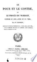 Le pour et le contre, ou le proces du mariage, comedie en cing actes