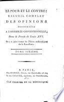 Le Pour et le Contre: recueil complet des opinions prononcées à l'Assemblée Conventionelle, dans le procès de Louis XVI.; on y a joint toutes les pièces authentiques de la procédure