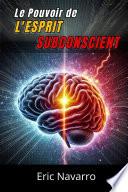 Le Pouvoir de l'Esprit Subconscient : Reprogramme ta Vie pour la Santé, la Richesse et le Bonheur de ton être