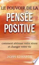Le pouvoir de la pensée positive: comment atténuer votre stress et changer votre vie